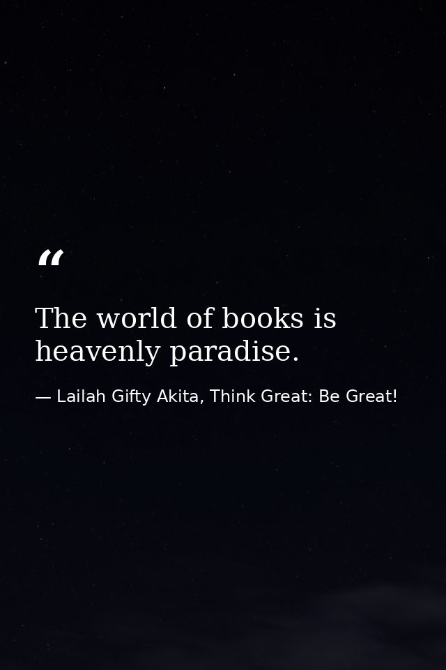 The world of books is heavenly paradise. — Lailah Gifty Akita, Think Great: Be Great!