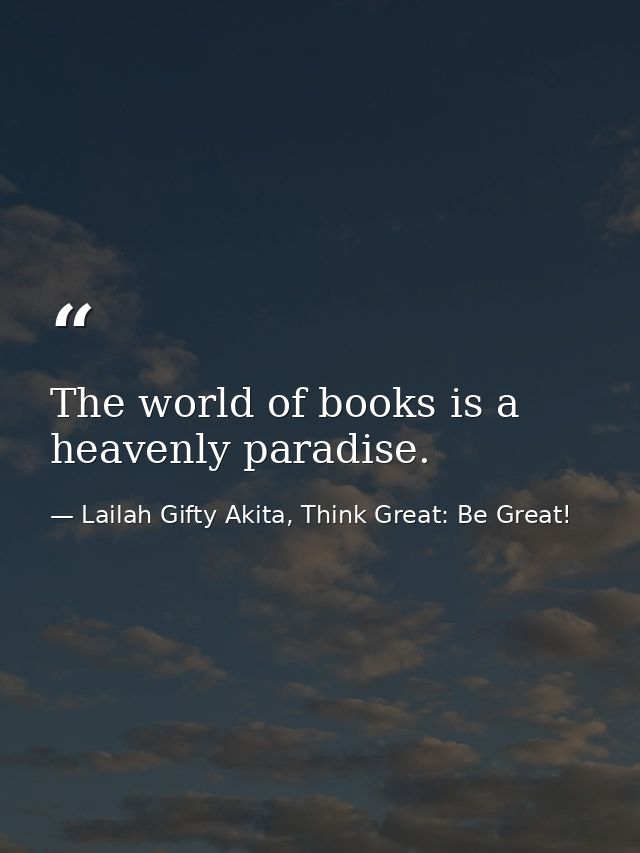 The world of books is a heavenly paradise. — Lailah Gifty Akita, Think Great: Be Great!