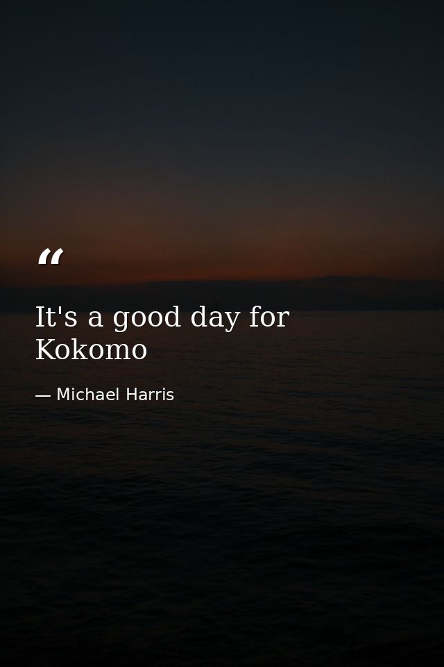 It's a good day for Kokomo — Michael Harris