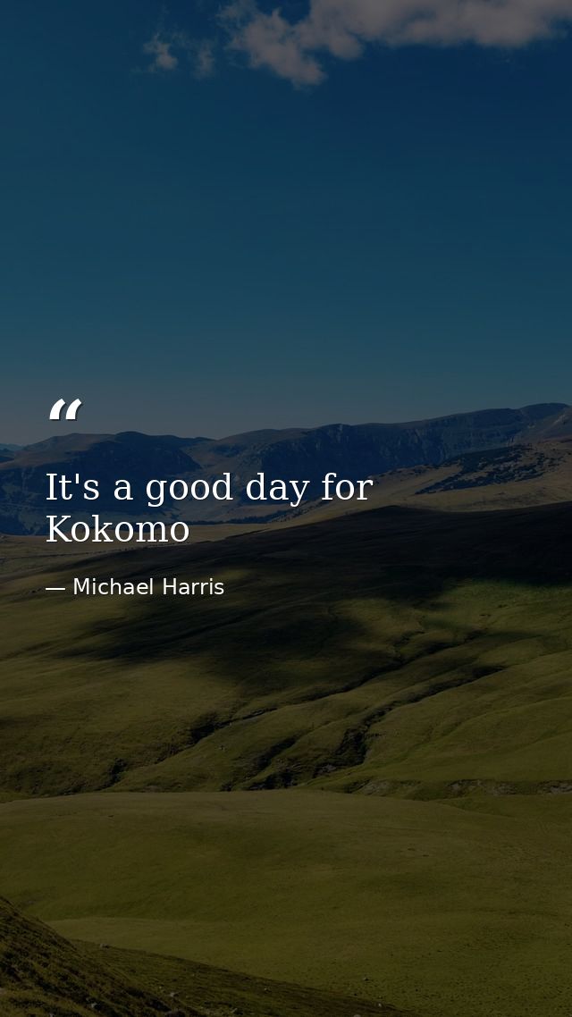 It's a good day for Kokomo — Michael Harris