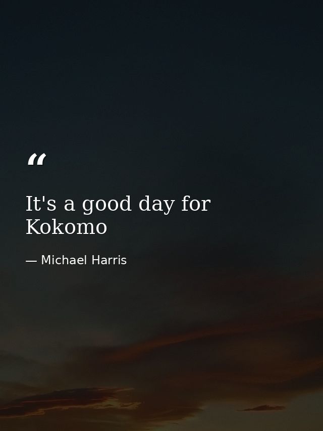 It's a good day for Kokomo — Michael Harris