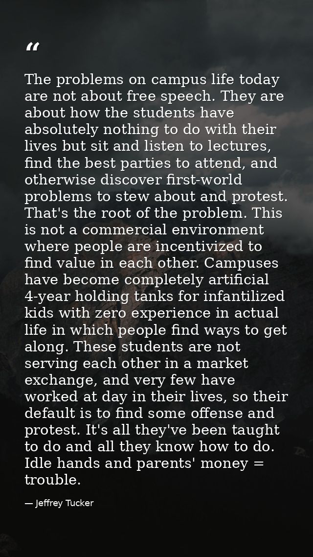 The problems on campus life today are not about free speech. They are about how the students have absolutely nothing to  — Jeffrey Tucker