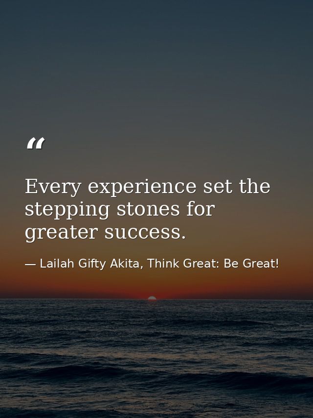Every experience set the stepping stones for greater success. — Lailah Gifty Akita, Think Great: Be Great!
