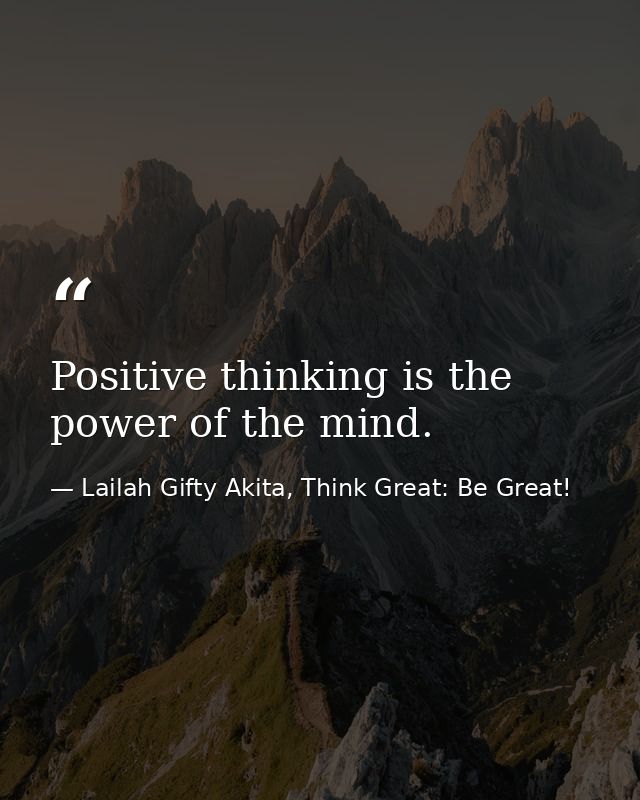 Positive thinking is the power of the mind. — Lailah Gifty Akita, Think Great: Be Great!