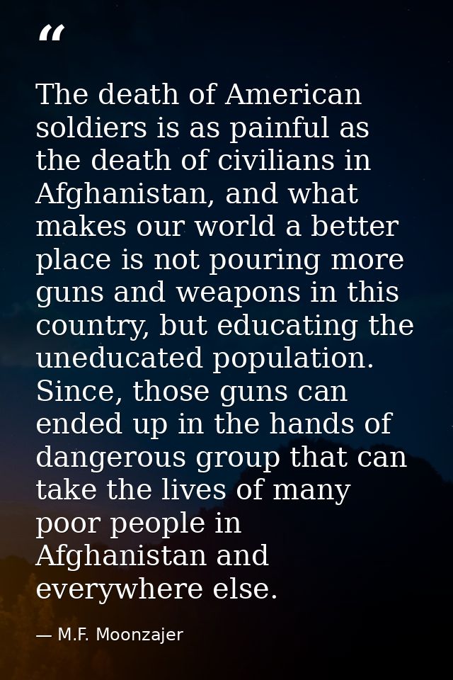 The death of American soldiers is as painful as the death of civilians in Afghanistan, and what makes our world a better — M.F. Moonzajer