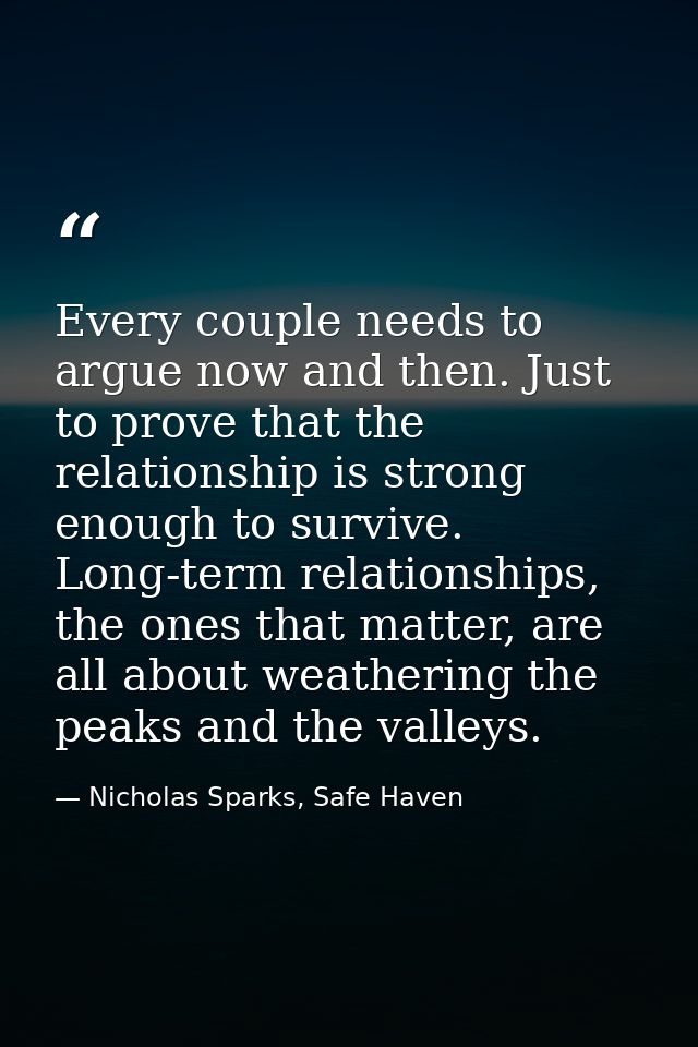 Every couple needs to argue now and then. Just to prove that the relationship is strong enough to survive. Long-term rel — Nicholas Sparks, Safe Haven