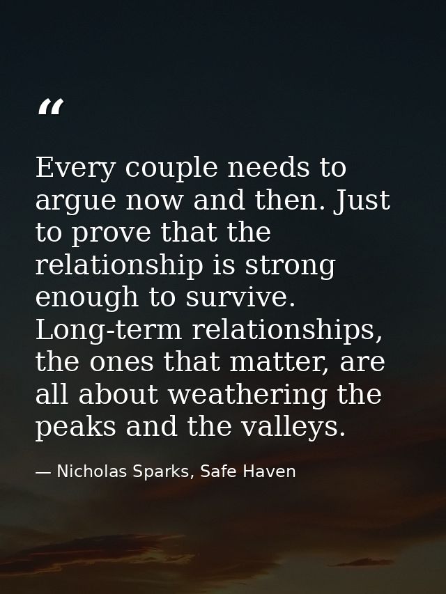 Every couple needs to argue now and then. Just to prove that the relationship is strong enough to survive. Long-term rel — Nicholas Sparks, Safe Haven