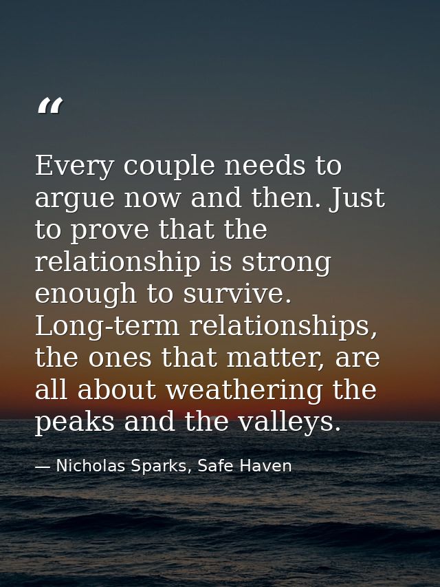 Every couple needs to argue now and then. Just to prove that the relationship is strong enough to survive. Long-term rel — Nicholas Sparks, Safe Haven