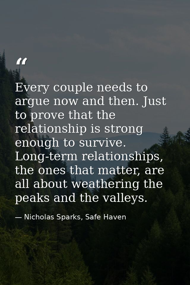 Every couple needs to argue now and then. Just to prove that the relationship is strong enough to survive. Long-term rel — Nicholas Sparks, Safe Haven