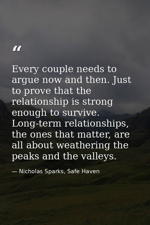 Every couple needs to argue now and then. Just to prove that the relationship is strong enough to survive. Long-term rel — Nicholas Sparks, Safe Haven