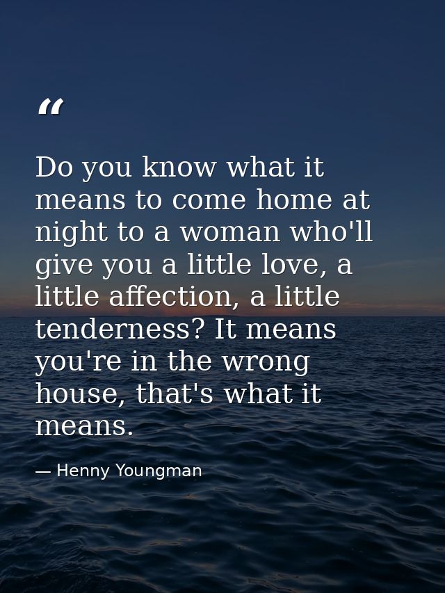 Do you know what it means to come home at night to a woman who'll give you a little love, a little affection, a little t — Henny Youngman