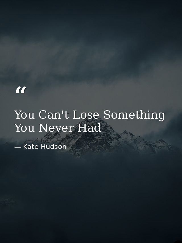 You Can't Lose Something You Never Had — Kate Hudson