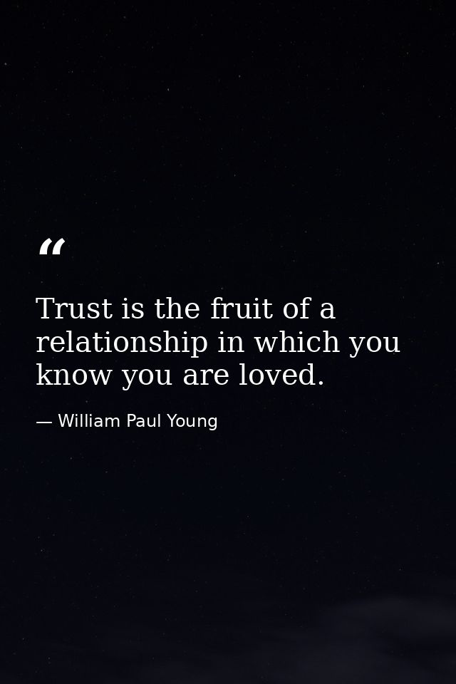 Trust is the fruit of a relationship in which you know you are loved. — William Paul Young