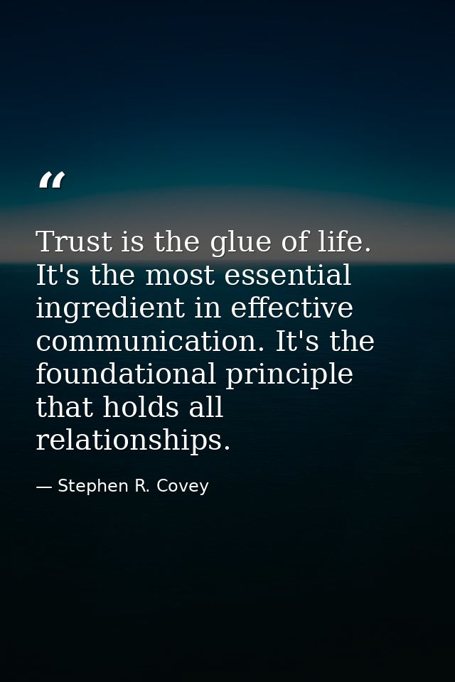 Trust is the glue of life. It's the most essential ingredient in effective communication. It's the foundational principl — Stephen R. Covey