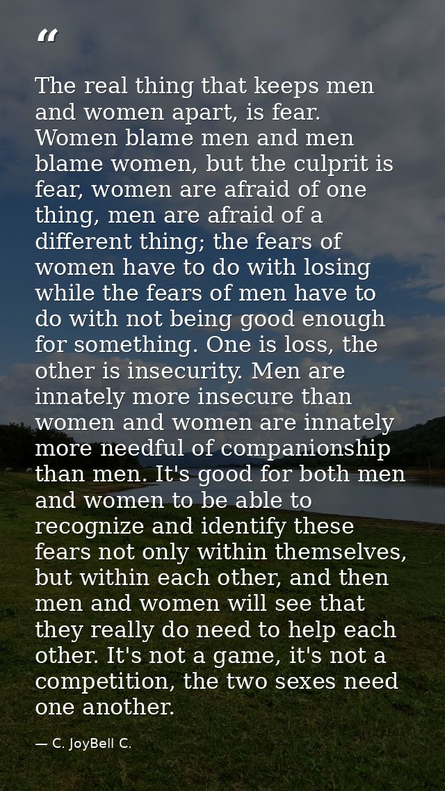 The real thing that keeps men and women apart, is fear. Women blame men and men blame women, but the culprit is fear, wo — C. JoyBell C.