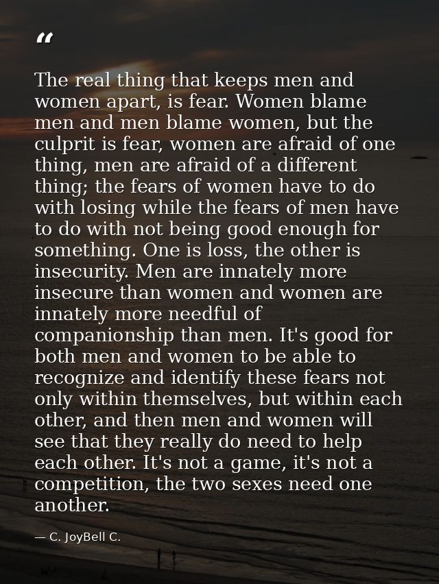 The real thing that keeps men and women apart, is fear. Women blame men and men blame women, but the culprit is fear, wo — C. JoyBell C.