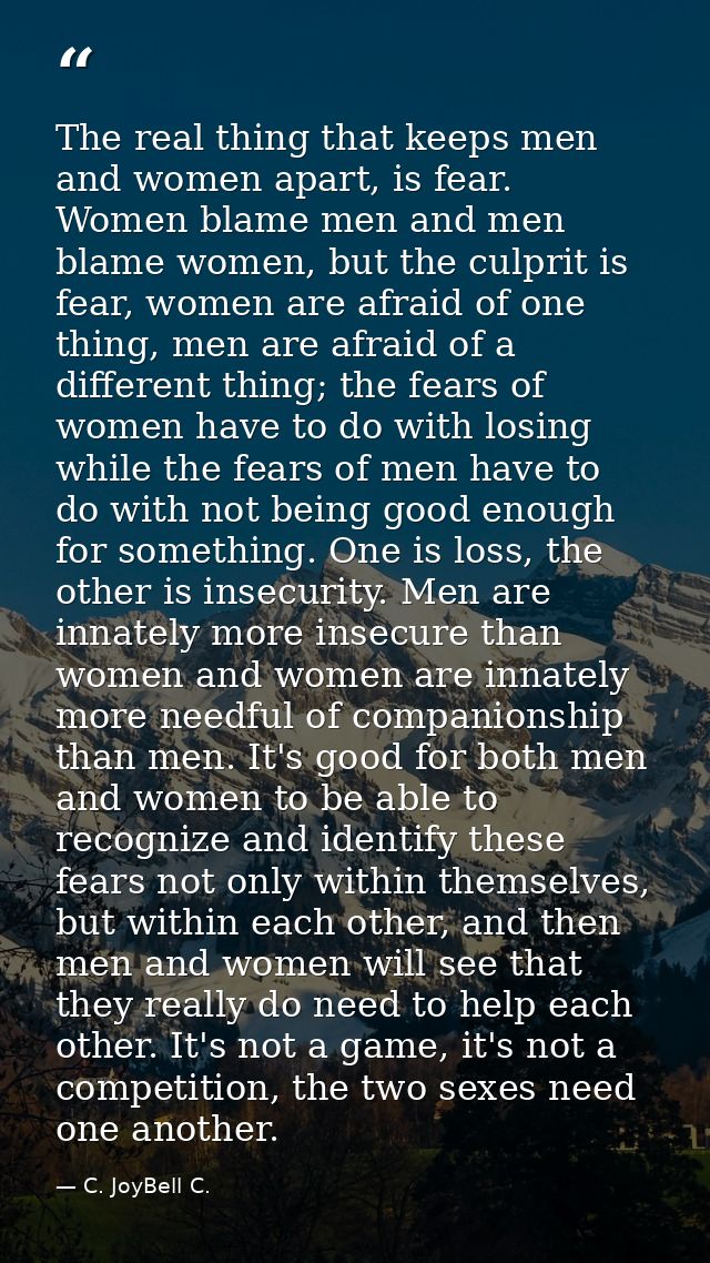 The real thing that keeps men and women apart, is fear. Women blame men and men blame women, but the culprit is fear, wo — C. JoyBell C.
