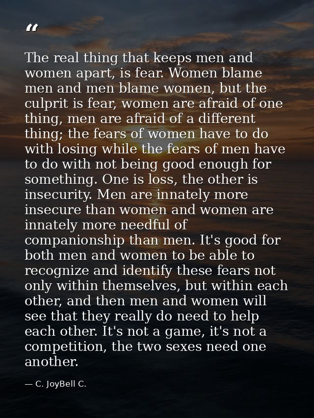 The real thing that keeps men and women apart, is fear. Women blame men and men blame women, but the culprit is fear, wo — C. JoyBell C.