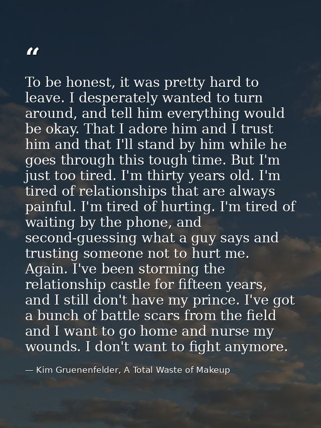 To be honest, it was pretty hard to leave. I desperately wanted to turn around, and tell him everything would be okay. T — Kim Gruenenfelder, A Total Waste of Makeup