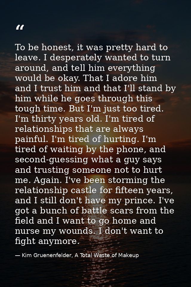 To be honest, it was pretty hard to leave. I desperately wanted to turn around, and tell him everything would be okay. T — Kim Gruenenfelder, A Total Waste of Makeup