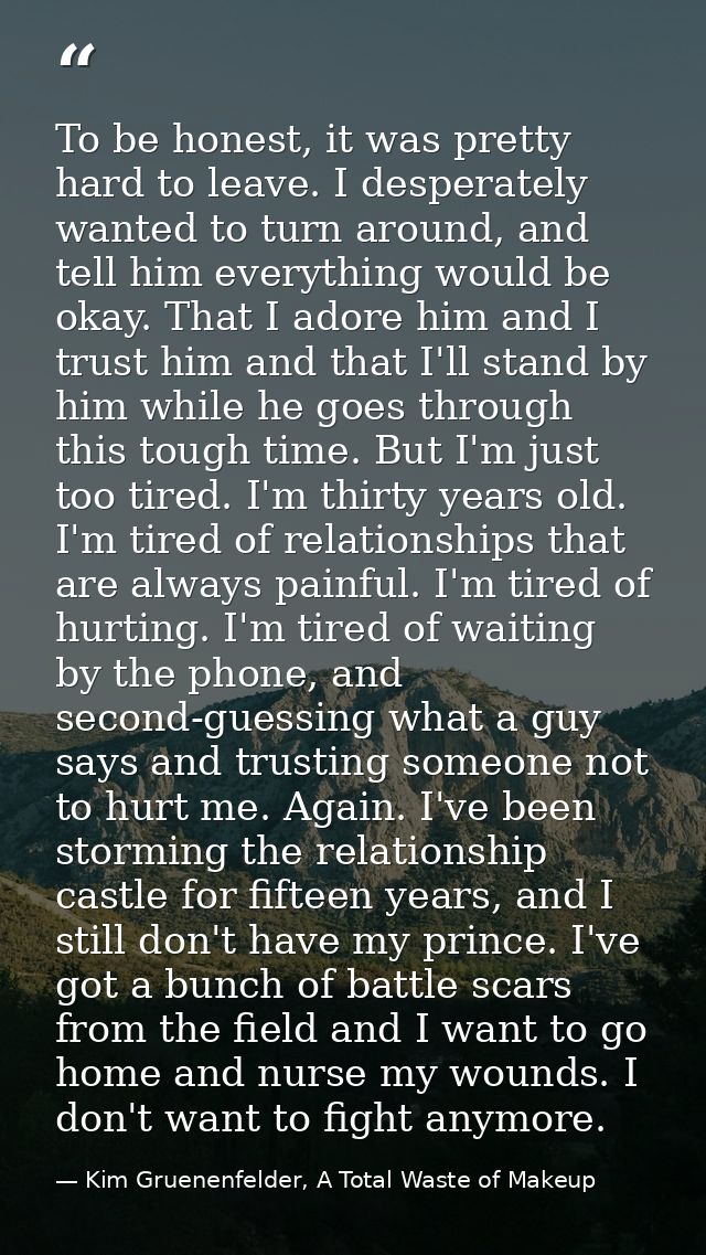 To be honest, it was pretty hard to leave. I desperately wanted to turn around, and tell him everything would be okay. T — Kim Gruenenfelder, A Total Waste of Makeup