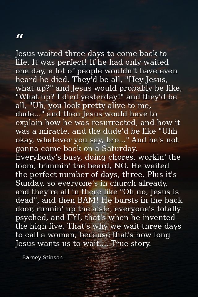 Jesus waited three days to come back to life. It was perfect! If he had only waited one day, a lot of people wouldn't ha — Barney Stinson