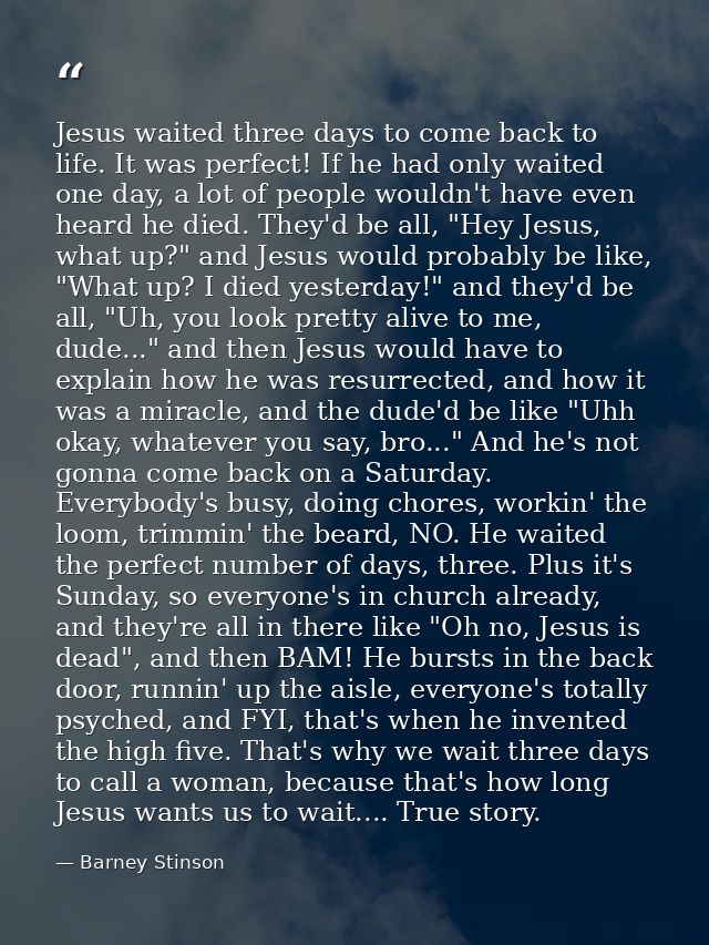 Jesus waited three days to come back to life. It was perfect! If he had only waited one day, a lot of people wouldn't ha — Barney Stinson