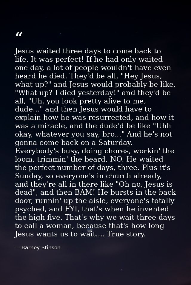Jesus waited three days to come back to life. It was perfect! If he had only waited one day, a lot of people wouldn't ha — Barney Stinson