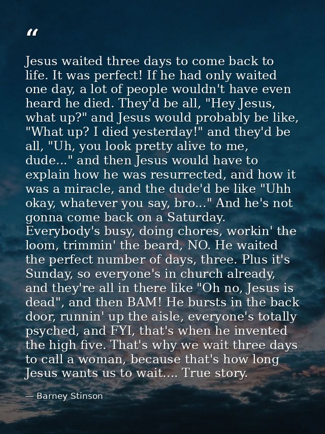Jesus waited three days to come back to life. It was perfect! If he had only waited one day, a lot of people wouldn't ha — Barney Stinson