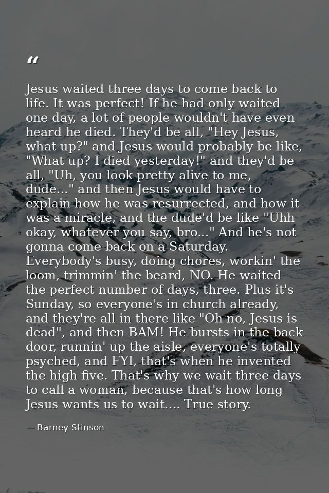 Jesus waited three days to come back to life. It was perfect! If he had only waited one day, a lot of people wouldn't ha — Barney Stinson