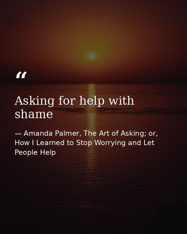 Asking for help with shame — Amanda Palmer, The Art of Asking; or, How I Learned to Stop Worrying and Let People Help