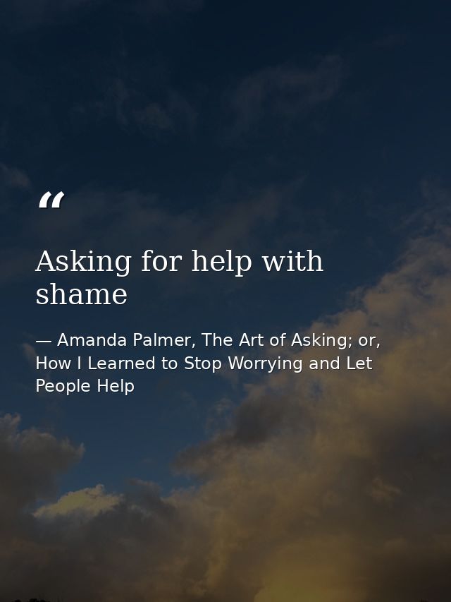 Asking for help with shame — Amanda Palmer, The Art of Asking; or, How I Learned to Stop Worrying and Let People Help