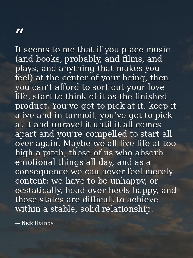 It seems to me that if you place music (and books, probably, and films, and plays, and anything that makes you feel) at  — Nick Hornby