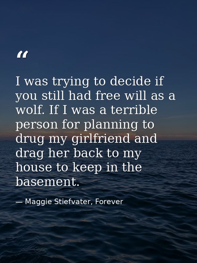 I was trying to decide if you still had free will as a wolf. If I was a terrible person for planning to drug my girlfrie — Maggie Stiefvater, Forever