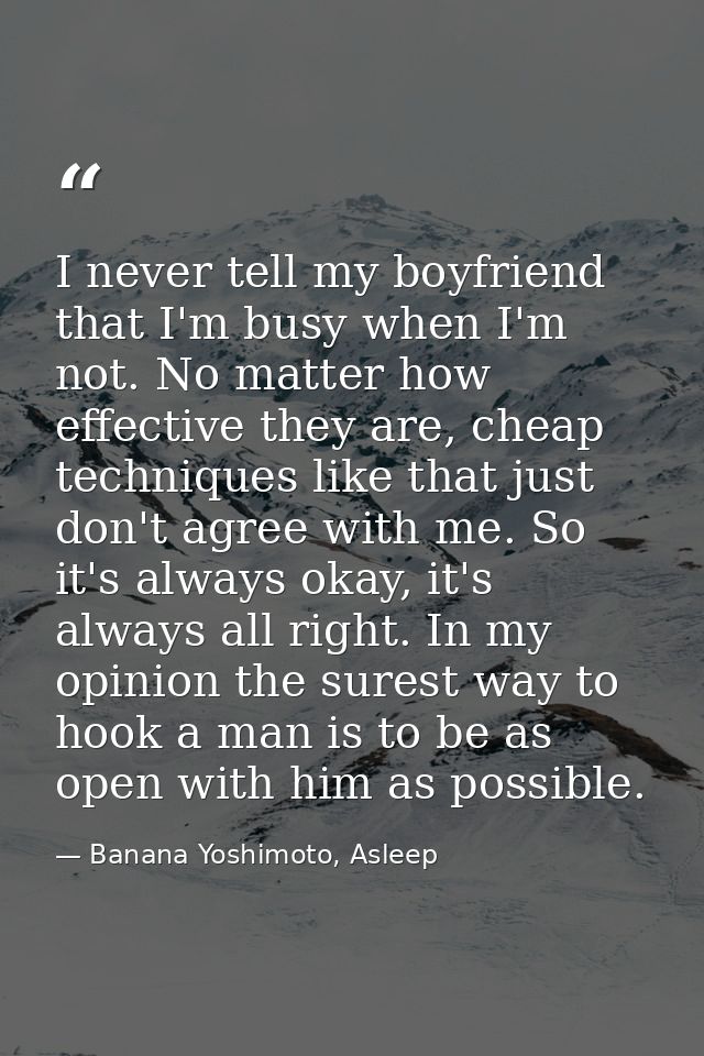 I never tell my boyfriend that I'm busy when I'm not. No matter how effective they are, cheap techniques like that just  — Banana Yoshimoto, Asleep