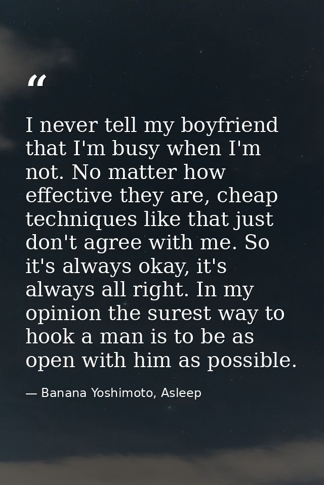 I never tell my boyfriend that I'm busy when I'm not. No matter how effective they are, cheap techniques like that just  — Banana Yoshimoto, Asleep
