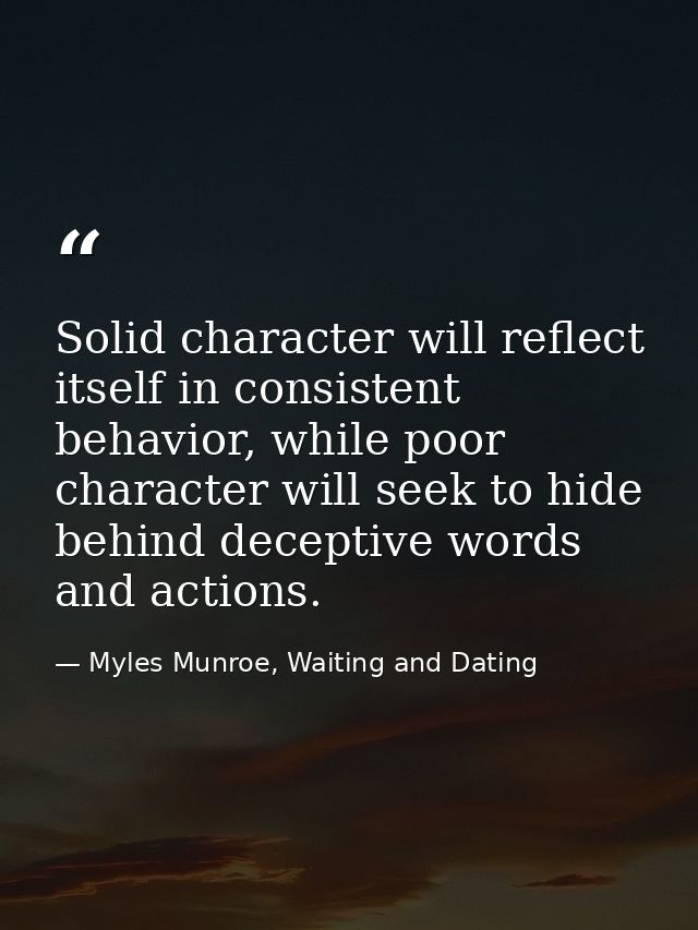 Solid character will reflect itself in consistent behavior, while poor character will seek to hide behind deceptive word — Myles Munroe, Waiting and Dating