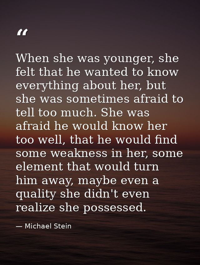 When she was younger, she felt that he wanted to know everything about her, but she was sometimes afraid to tell too muc — Michael Stein