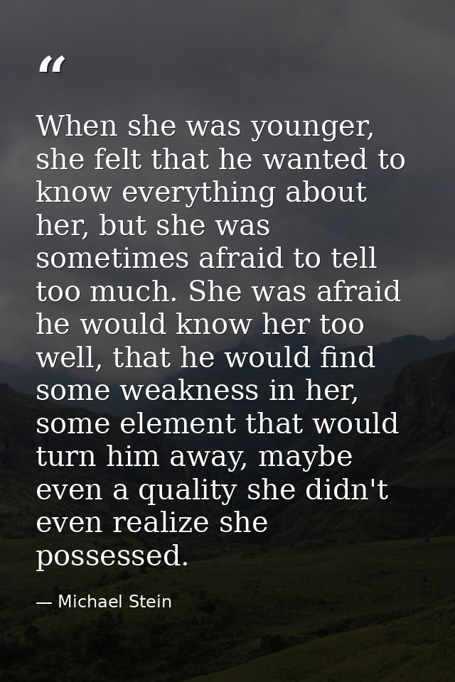 When she was younger, she felt that he wanted to know everything about her, but she was sometimes afraid to tell too muc — Michael Stein
