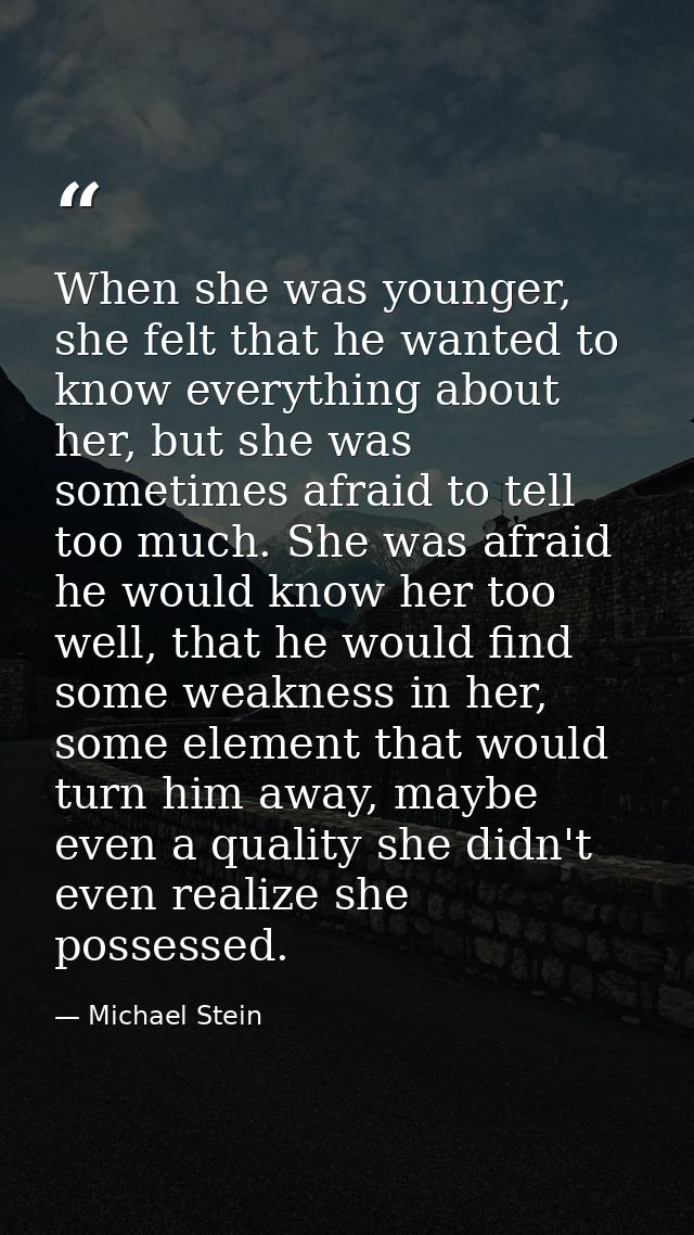When she was younger, she felt that he wanted to know everything about her, but she was sometimes afraid to tell too muc — Michael Stein