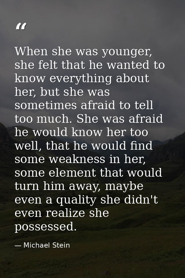 When she was younger, she felt that he wanted to know everything about her, but she was sometimes afraid to tell too muc — Michael Stein