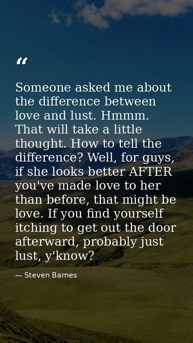 Someone asked me about the difference between love and lust. Hmmm. That will take a little thought. How to tell the diff — Steven Barnes