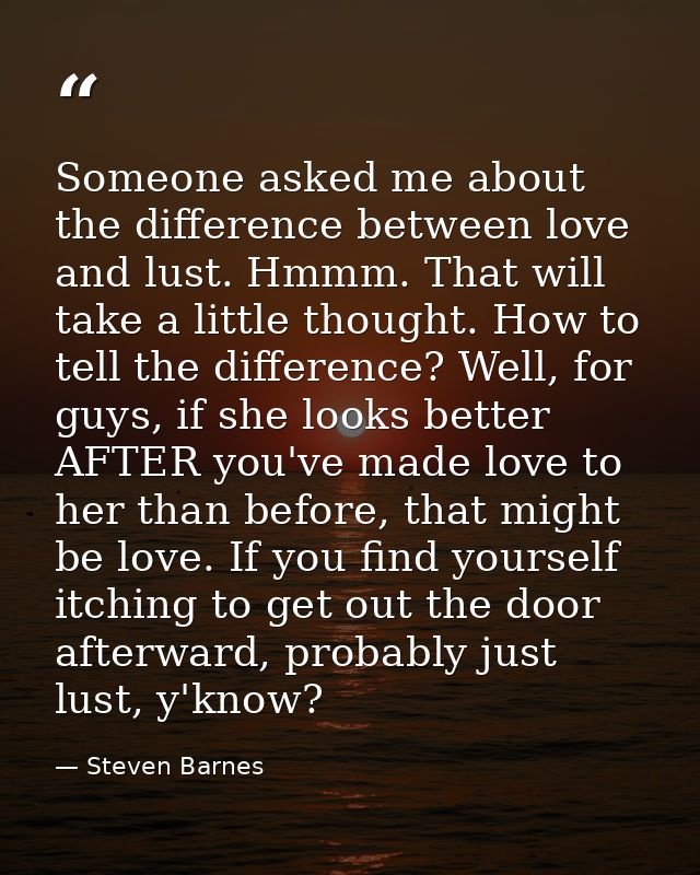 Someone asked me about the difference between love and lust. Hmmm. That will take a little thought. How to tell the diff — Steven Barnes