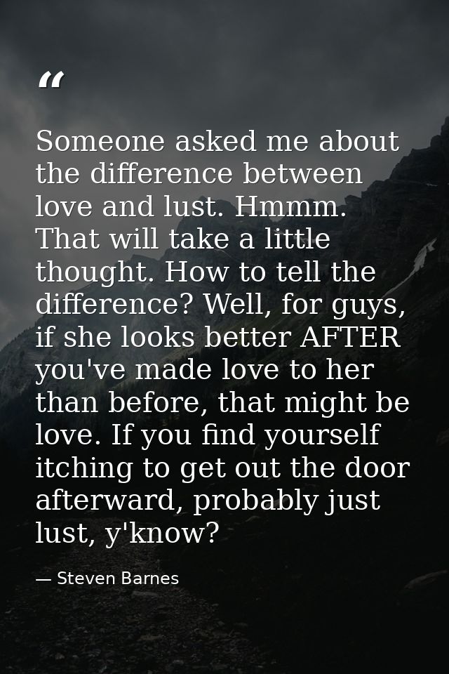 Someone asked me about the difference between love and lust. Hmmm. That will take a little thought. How to tell the diff — Steven Barnes