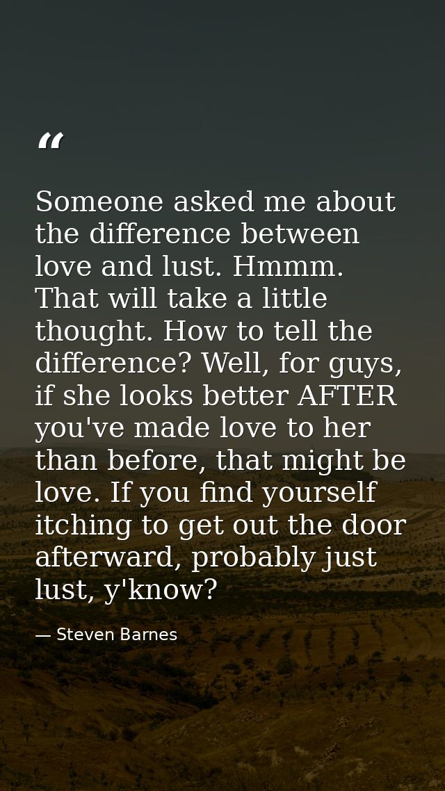 Someone asked me about the difference between love and lust. Hmmm. That will take a little thought. How to tell the diff — Steven Barnes