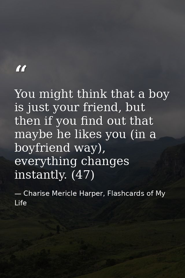 You might think that a boy is just your friend, but then if you find out that maybe he likes you (in a boyfriend way), e — Charise Mericle Harper, Flashcards of My Life