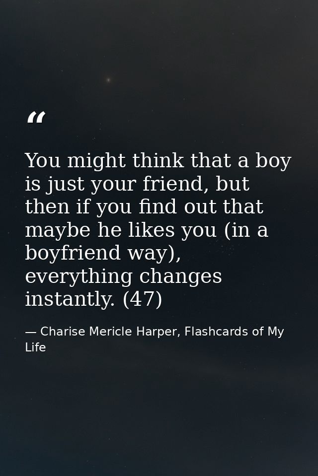 You might think that a boy is just your friend, but then if you find out that maybe he likes you (in a boyfriend way), e — Charise Mericle Harper, Flashcards of My Life