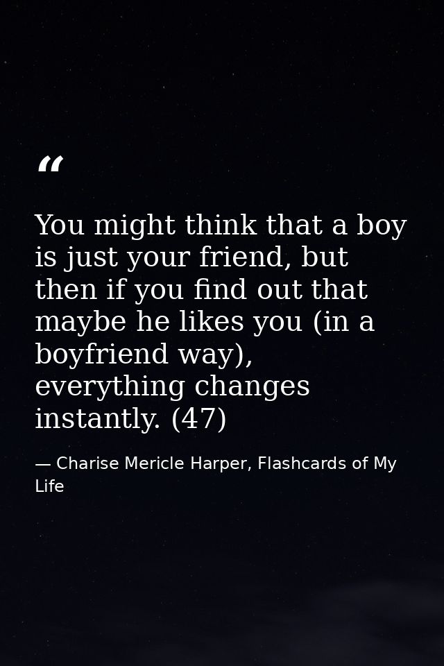 You might think that a boy is just your friend, but then if you find out that maybe he likes you (in a boyfriend way), e — Charise Mericle Harper, Flashcards of My Life