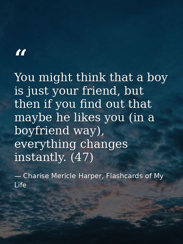 You might think that a boy is just your friend, but then if you find out that maybe he likes you (in a boyfriend way), e — Charise Mericle Harper, Flashcards of My Life