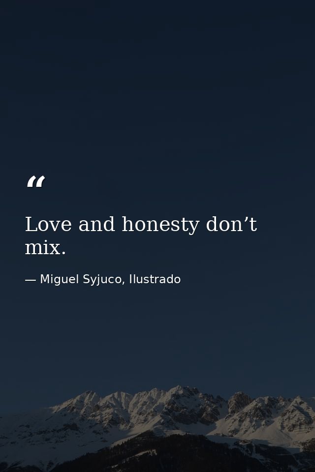 Love and honesty don’t mix. — Miguel Syjuco, Ilustrado